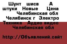 Шунт 75шисв  -500А 2 штуки.  Новые . › Цена ­ 1 000 - Челябинская обл., Челябинск г. Электро-Техника » Аудио-видео   . Челябинская обл.